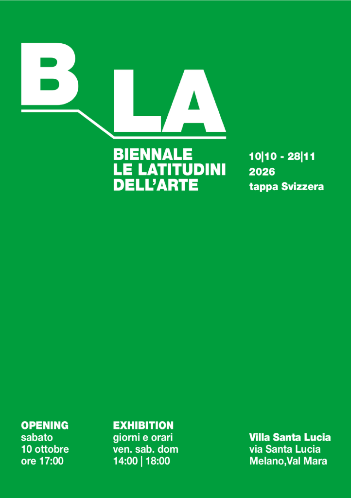 Invito BLA – Biennale Le Latitudini dell’Arte, tappa Svizzera: 10 ottobre – 28 novembre 2026, Villa Santa Lucia, Melano. Opening sabato 10 ottobre ore 17:00.